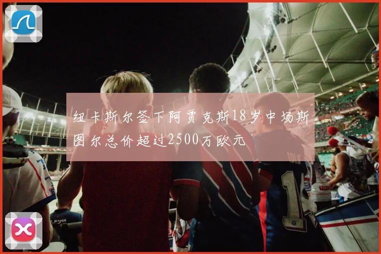 纽卡斯尔签下阿贾克斯18岁中场斯图尔总价超过2500万欧元